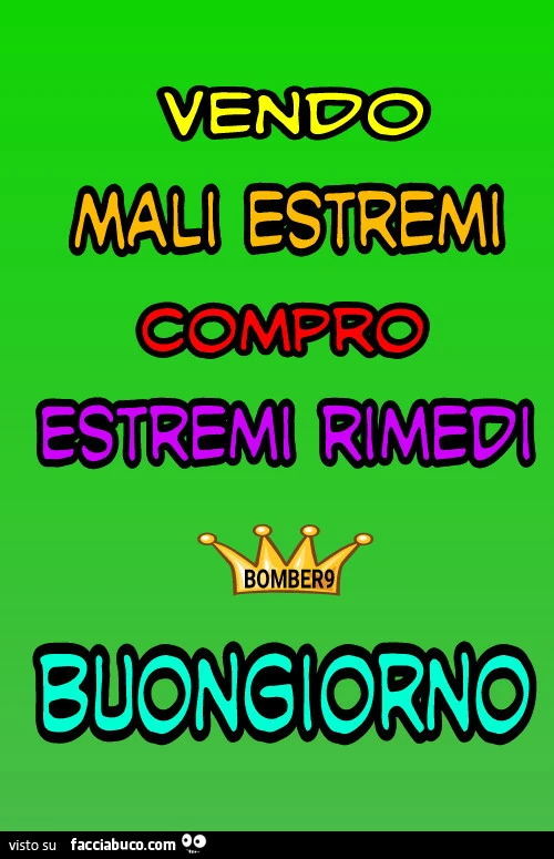 Vendo mali estremi compro estremi rimedi buongiorno