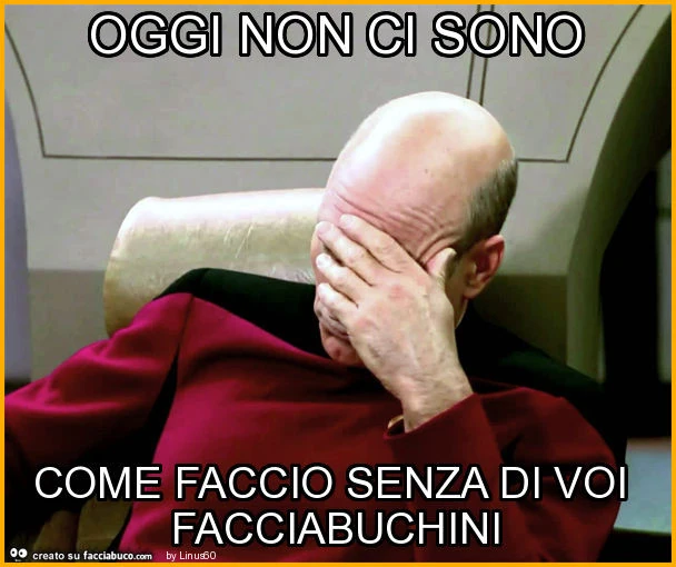Oggi non ci sono come faccio senza di voi facciabuchini