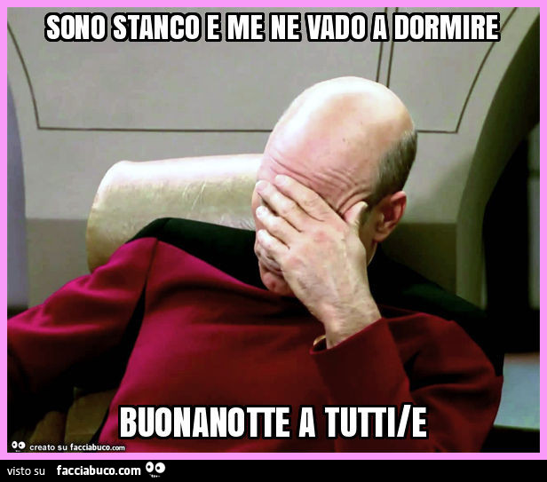 Sono stanco e me ne vado a dormire buonanotte a tutti/e