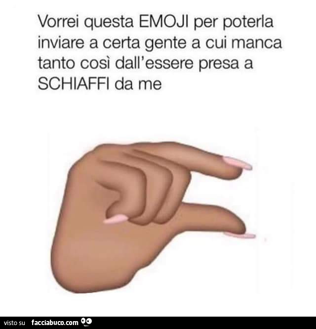 Vorrei questa emoji per poterla inviare a certa gente a cui manca tanto così dall'essere presa a schiaffi da me