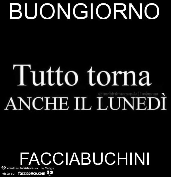 Buongiorno facciabuchini tutto torna anche il lunedì