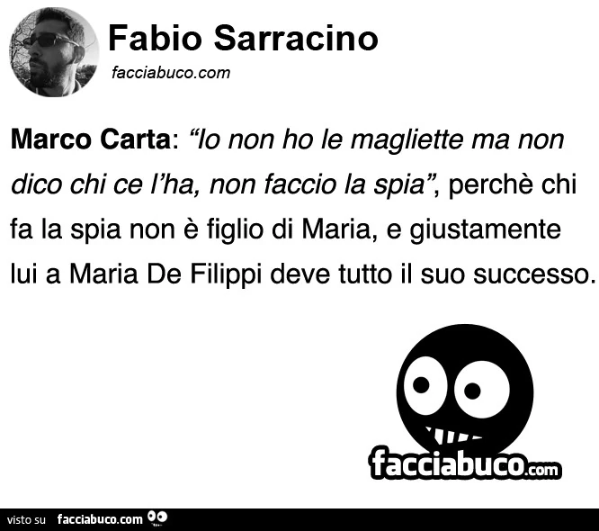 Marco Carta: “Io non ho le magliette ma non dico chi ce l'ha, non faccio la spia”, perchè chi fa la spia non è figlio di Maria, e giustamente lui a Maria De Filippi deve tutto il suo successo