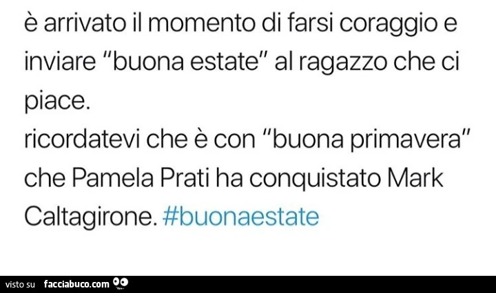 ร arrivato il momento di farsi coraggio e inviare buona estate al ragazzo che ci piace. Ricordatevi che รจ con buona primavera che pamela prati ha conquistato mark caltagirone