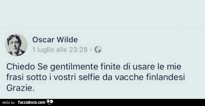 Oscar Wilde: chiedo se gentilmente finite di usare le mie frasi sotto i vostri selfie da vacche finlandesi grazie