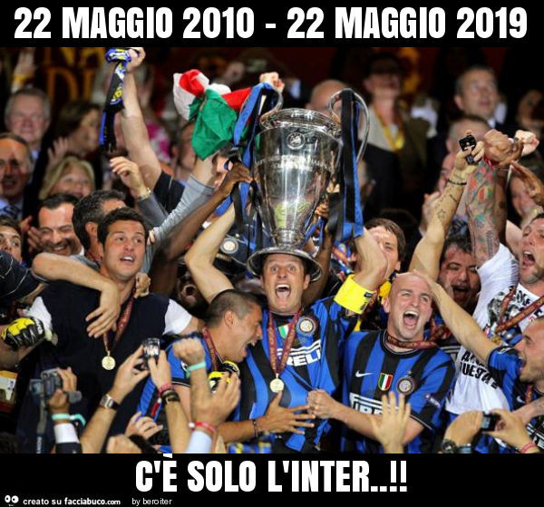 22 maggio 2010 - 22 maggio 2019 c'È solo l'inter