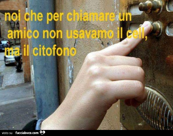 Noi che per chiamare un amico non usavamo il cell, ma il citofono