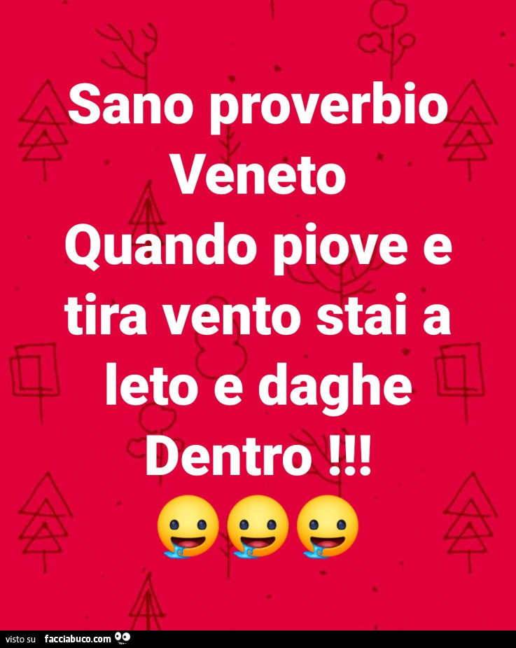 Sano proverbio veneto quando piove e tira vento stai a leto e daghe dentro