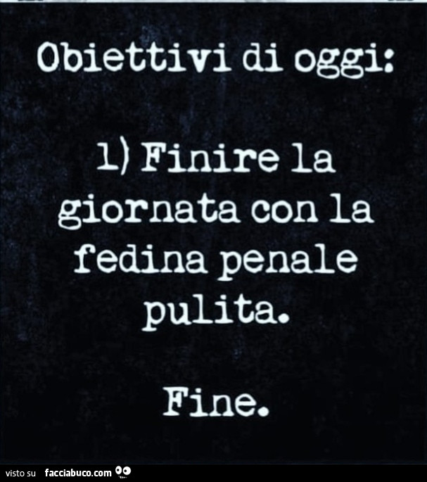 Obiettivi di oggi: finire la giornata con la fedina penale pulita. Fine
