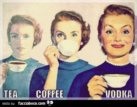 Tea. Coffee. Vodka