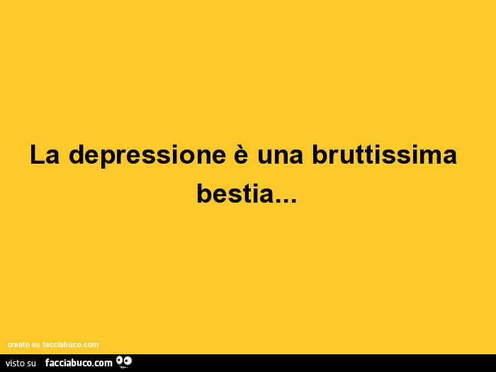 La depressione è una bruttissima bestia