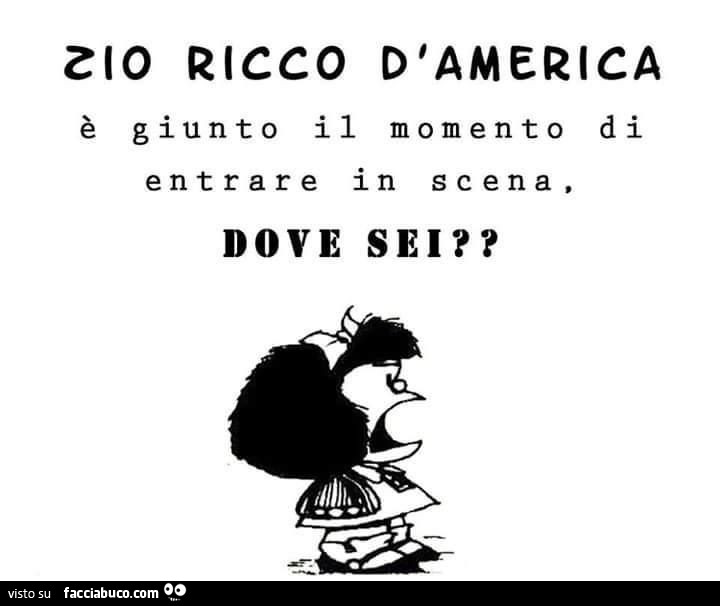 Zio ricco d'america è giunto il momento di entrare in scena, dove sei?