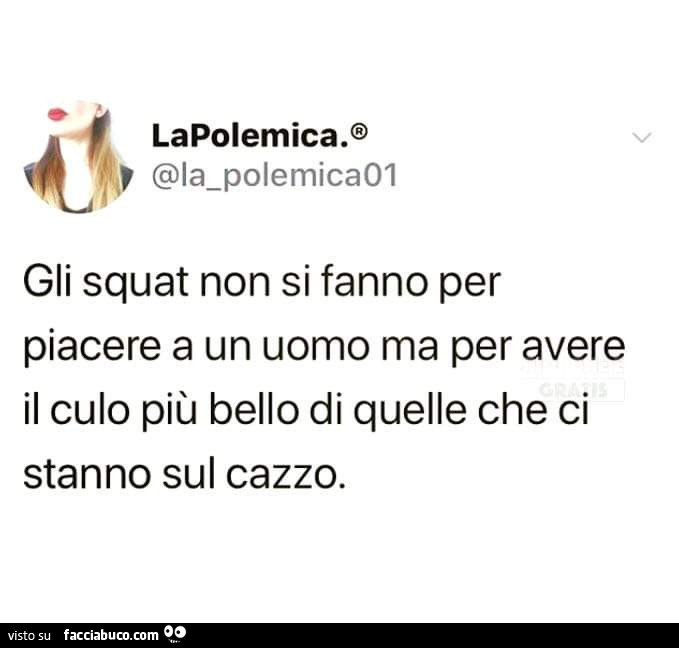 Gli squat non si fanno per piacere a un uomo ma per avere il culo più bello di quelle che ci stanno sul cazzo