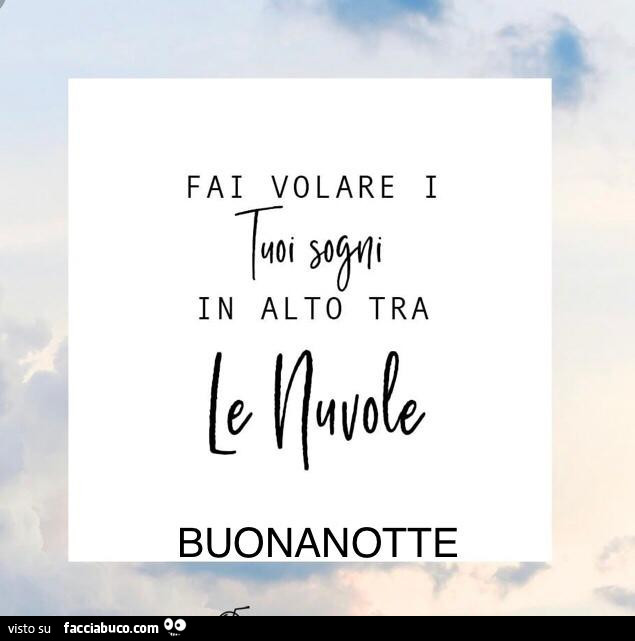 Fai volare i tuoi sogni in alto tra le nuvole. Buonanotte