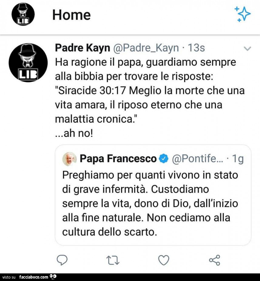 Ha ragione il papa, guardiamo sempre alla bibbia per trovare le risposte: siracide 30: 17 meglio la morte che una vita amara, il riposo eterno che una malattia cronica. Ah no