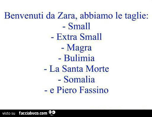 Benvenuti da zara! Abbiamo le taglie: small extra small magra bulimia la santa morte somalia e piero fassino