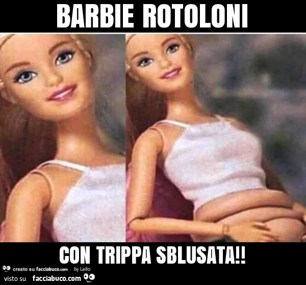 Barbie rotoloni con trippa sblusata