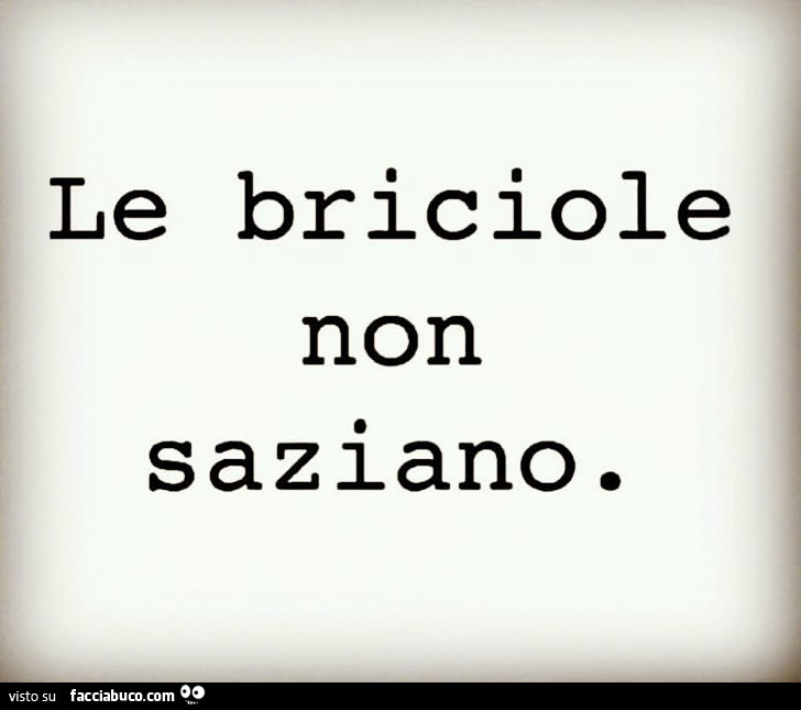 Le briciole non saziano