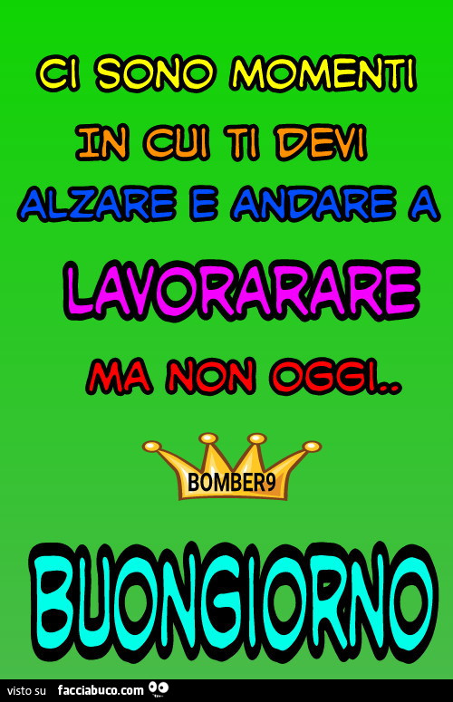 Ci sono momenti in cui ti devi alzare e andare a lavorare ma non oggi. Buongiorno