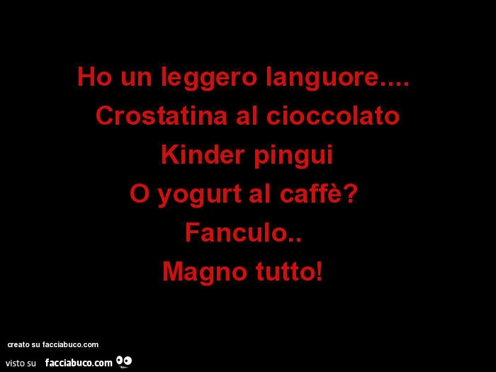 Ho un leggero languore&hellip;   Crostatina al cioccolato Kinder pingui O yogurt al caffè?   Fanculo.   Magno tutto!  