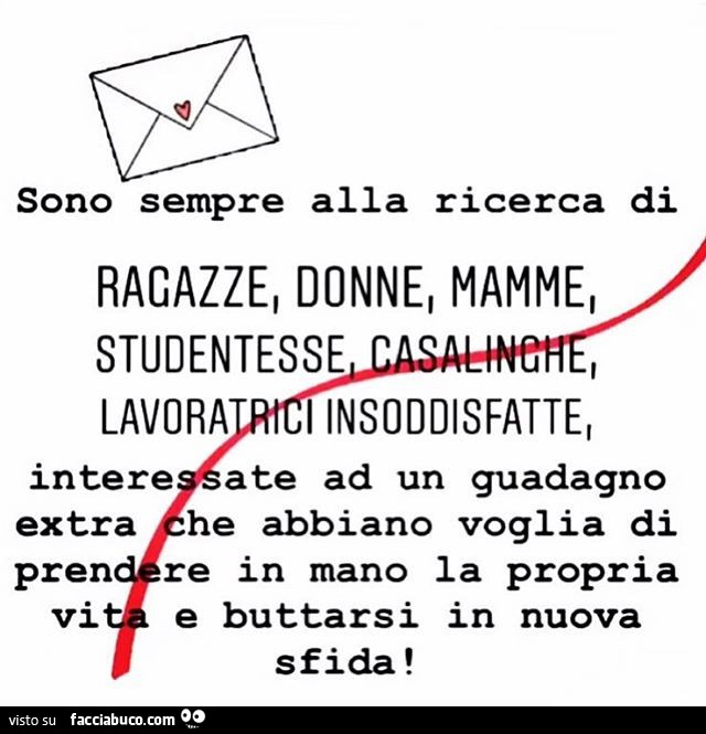 Sono sempre alla ricerca di ragazze, donne mamme, studentesse lavoratrici insoddisfatte, interessate ad un guadagno extra