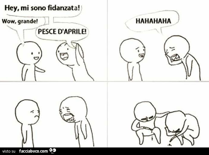Hey, mi sono fidanzata! Wow, grande! Pesce daprile! Hahahaha
