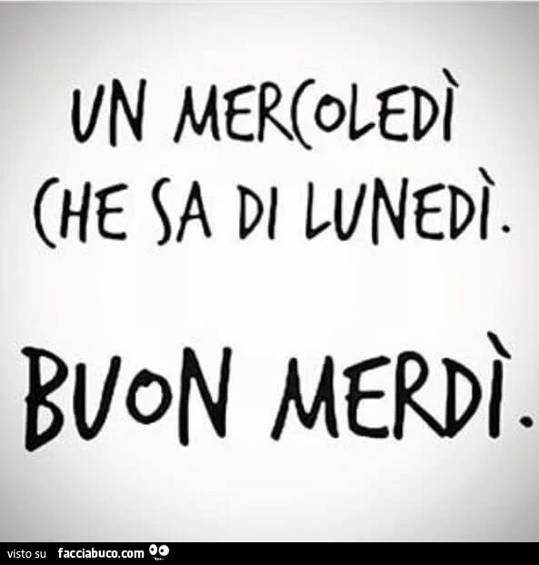 Un Mercoledì che sa di lunedì. Buon merdì