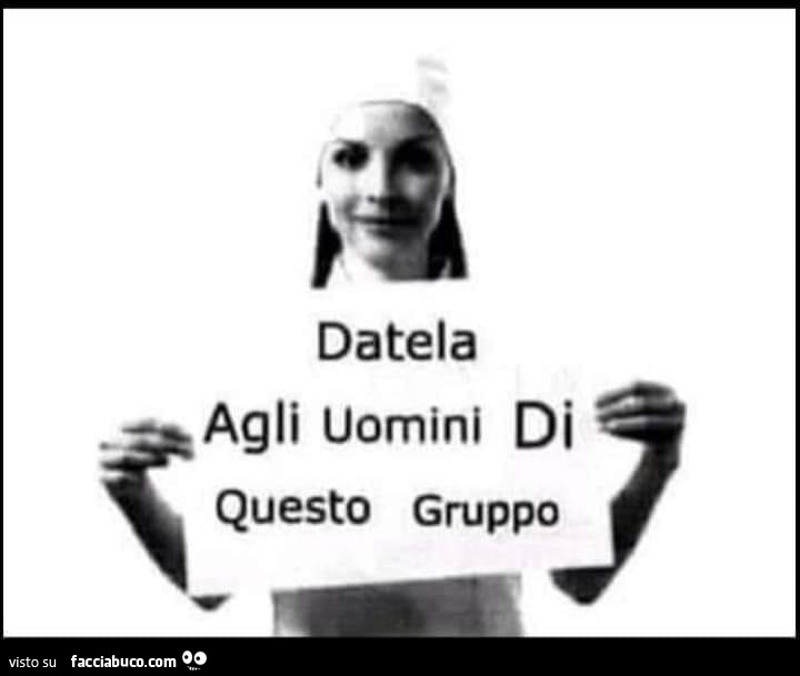 Datela agli uomini di questo gruppo