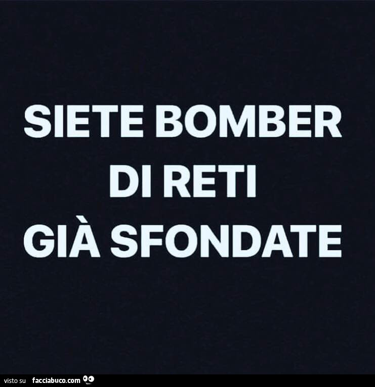 Siete bomber di reti già sfondate