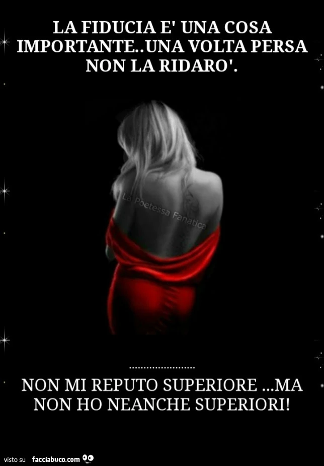 La fiducia è una cosa importante. Una volta persa non la ridarò. Non mi reputo superiore&hellip; ma non ho neanche superiori