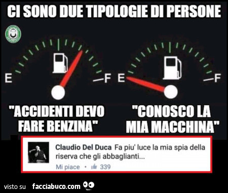 Ci sono due tipologie di persone: accidenti devo fare benzina. Conosco la mia macchina. Fa più luce la mia spia della riserva che gli abbaglianti