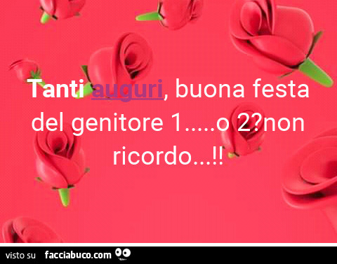 Tanti auguri, buona festa del genitore 1… o 2? Non ricordo