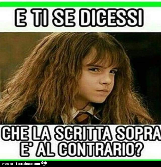 E ti se dicessi che la scritta sopra è al contrario?
