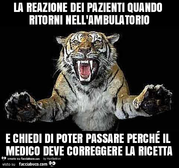 La reazione dei pazienti quando ritorni nell'ambulatorio e chiedi di poter passare perché il medico deve correggere la ricetta