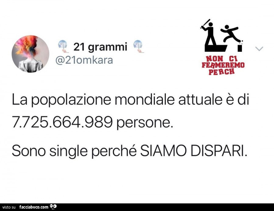 La popolazione mondiale attuale è di 7.725.664.989 persone. Sono single perché siamo dispari