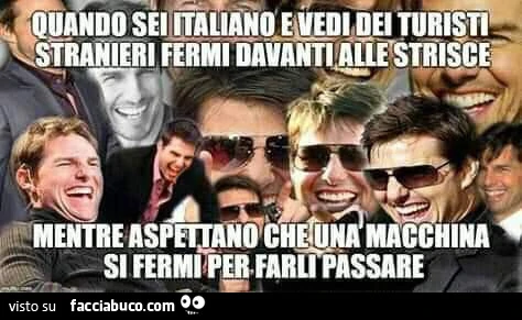 Quando sei italiano e vedi dei turisti stranieri fermi davanti alle strisce mentre aspettano che una macchina si fermi per farli passare