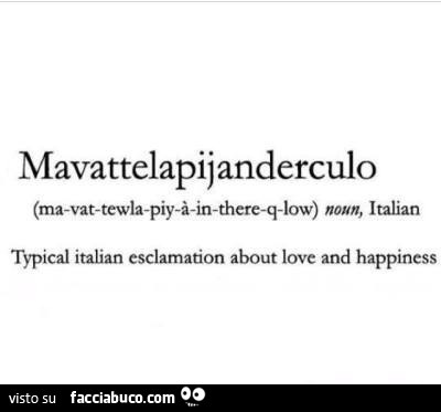 Mavattelapijanderculo typical italian esclamation about love and happiness