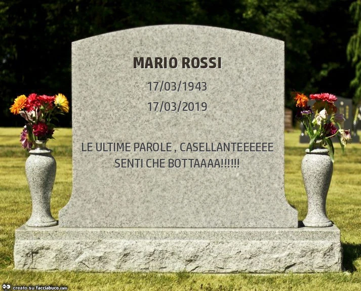 Mario rossi. Le ultime parole, casellanteeeeee senti che bottaaaa