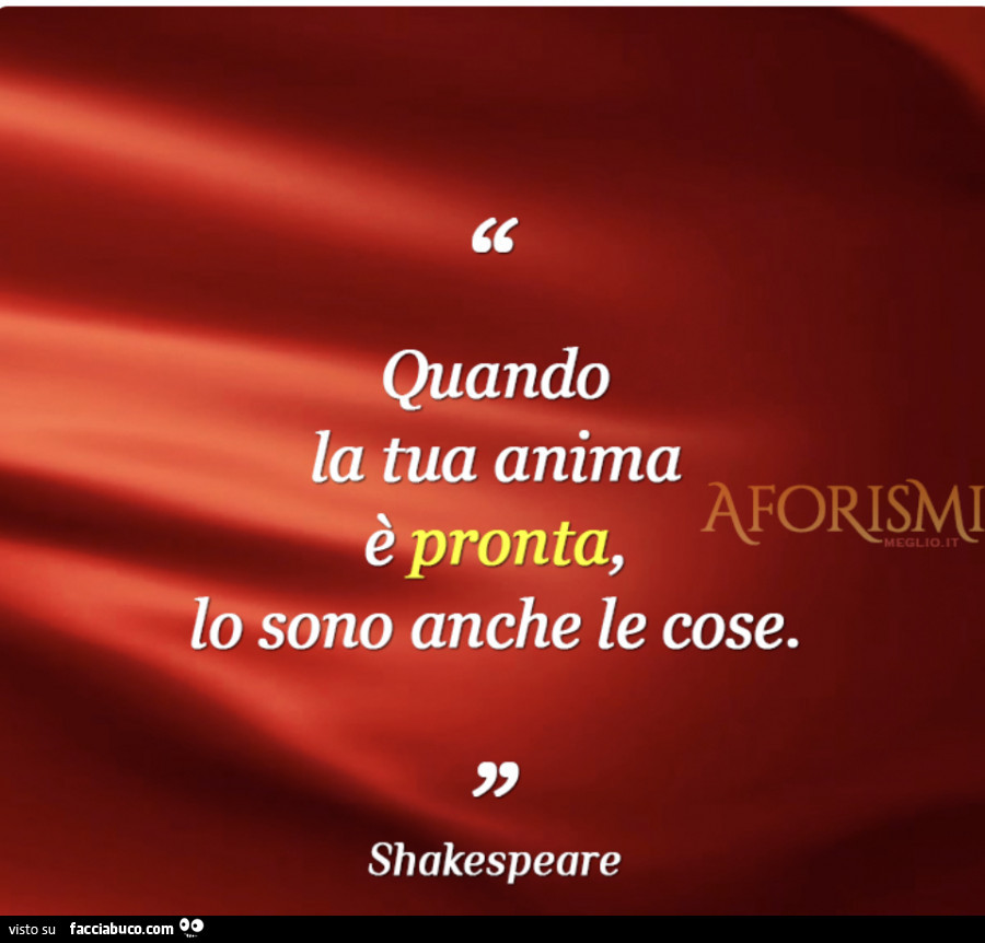 Quando la tua anima è pronta, lo sono anche le cose. Shakespeare