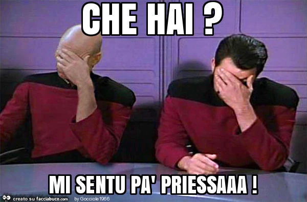 Che hai? Mi sentu pà priessaaa