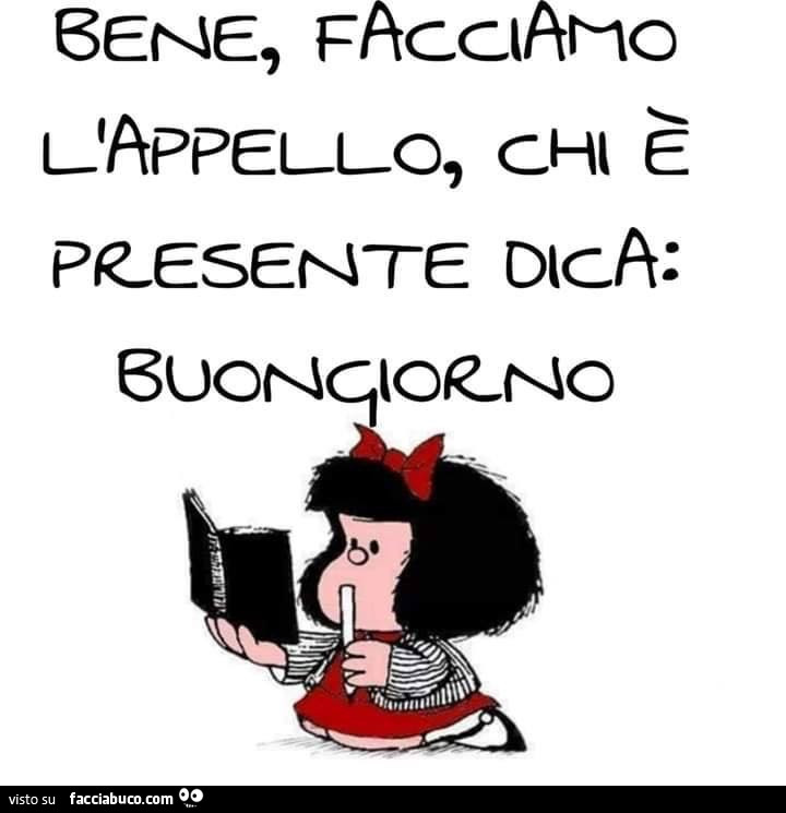 Bene facciamo l'appello, chi è presente dica: buongiorno