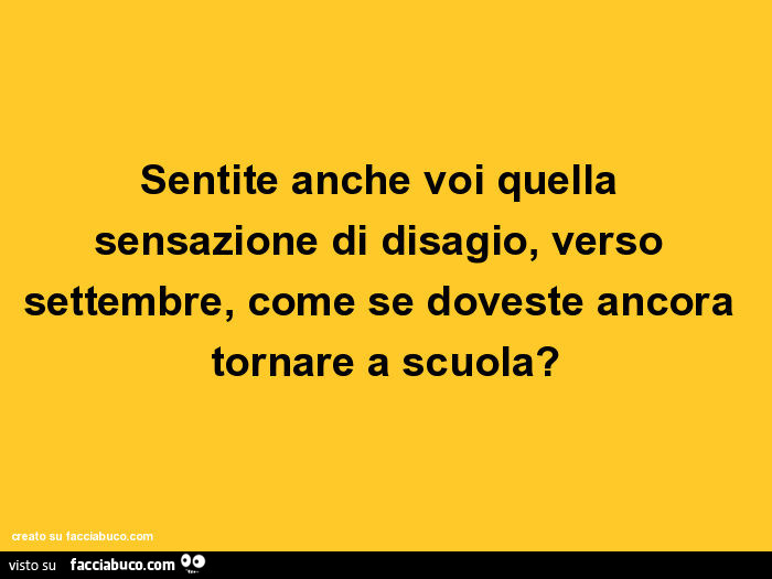 Sentite anche voi quella sensazione di disagio, verso settembre, come se doveste ancora tornare a scuola?