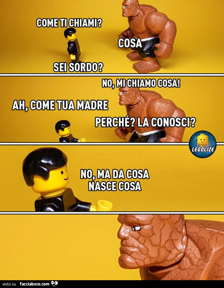 Come ti chiami? Cosa. Sei sordo? No, mi chiamo cosa. Ah come tua madre. Perchè La conosci? No, ma da cosa Nasce cosa