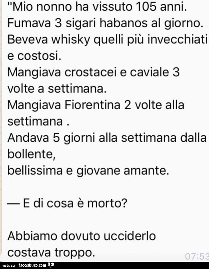 Mio nonno ha vissuto 105 anni. Fumava 3 sigari habanos al giorno. Beveva whisky quelli più invecchiati e costosi. Mangiava crostacei e caviale 3 volte a settimana. Mangiava fiorentina 2 volte alla settimana