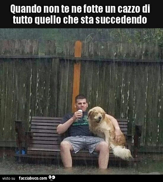 Quando non te ne fotte un cazzo di tutto tuello che sta succedendo