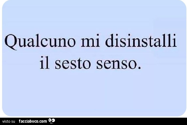 Qualcuno mi disinstalli il sesto senso