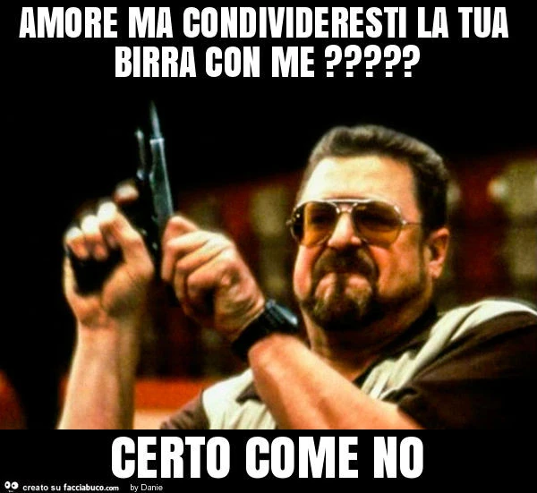 Amore ma condivideresti la tua birra con me? Certo come no
