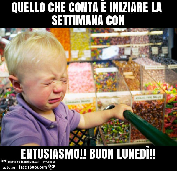 Quello che conta è iniziare la settimana con entusiasmo! Buon lunedì