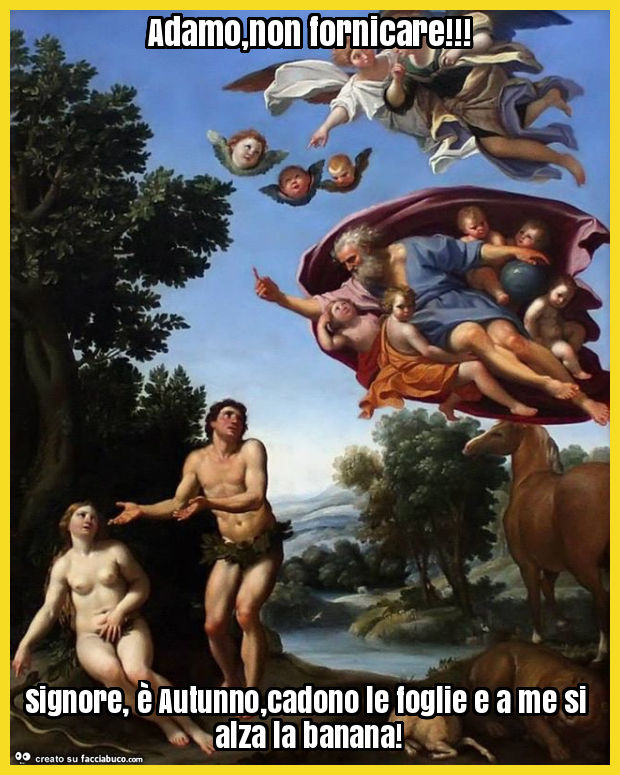 Adamo, non fornicare! Signore, è autunno, cadono le foglie e a me si alza la banana