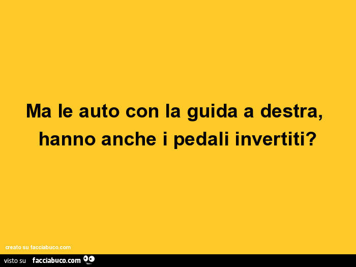 Ma le auto con la guida a destra, hanno anche i pedali invertiti?