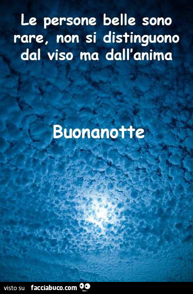 Le persone belle sono rare, non si distinguono dal viso ma dall'anima buonanotte